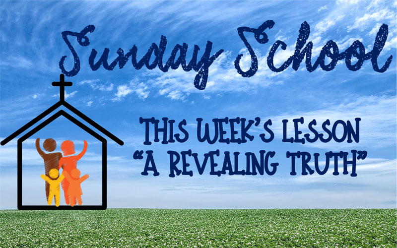 Sunday School This week's lesson: "A Revealing Truth"