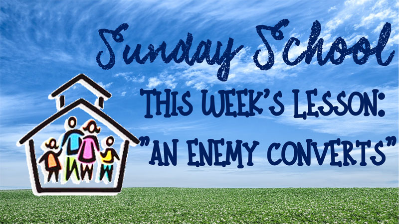 Sunday School - This week's lesson is "An Enemy Converts"